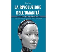 LA RIVOLUZIONE DELL'UMANITÀ: la GUIDA completa dell’IA