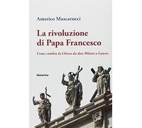La rivoluzione di papa Francesco. Come cambia la Chiesa da don Milani a Lutero