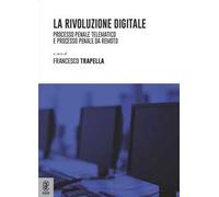 La rivoluzione digitale. Processo penale telematico e processo penale da remoto