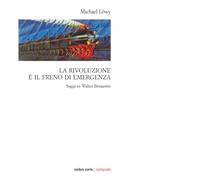 La rivoluzione è il freno di emergenza. Saggi su Walter Benjamin - Michael Löwy