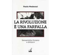 La rivoluzione è una farfalla. Sessantotto friulano e dintorni
