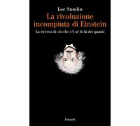 La rivoluzione incompiuta di Einstein. La ricerca di ciò che c'è al di là dei quanti