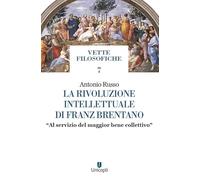 La rivoluzione intellettuale di Franz Brentano. «Al servizio del maggior bene collettivo»