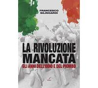 La rivoluzione mancata. Gli anni dell'odio e del piombo