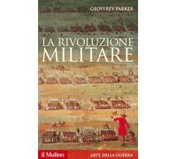 La rivoluzione militare. Le innovazioni militari e il sorgere dell'Occidente