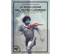 La rivoluzione nel metro cuadrado. Storia di Carlos Caszely, goleador e uo...
