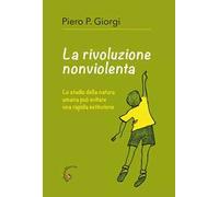 La rivoluzione nonviolenta. Lo studio della natura umana può evitare una rapida estinzione