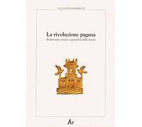 Rivoluzione Pagana. Relativismo Etnico E Gerarchia Delle Forme