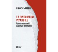 La rivoluzione possibile. Costruire una sanità al servizio dei cittadini -...
