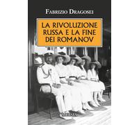 La rivoluzione russa e la fine dei Romanov - 2018 - Ugo Mursia Ed