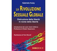 La rivoluzione sessuale globale. Distruzione della libertà in nome della libertà