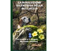LA RIVOLUZIONE SILENZIOSA DELLA BECCACCIA: La Poesia e il Sangue Seconda Edizione