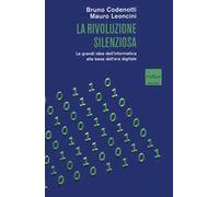 La rivoluzione silenziosa. Le grandi idee dell'informatica alla base dell'era digitale