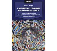 La rivoluzione transmediale. Dal testo audiovisivo alla progettazione crossmediale di mondi narrativi