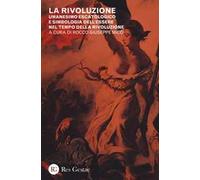 La rivoluzione. Umanesimo escatologico e simbologia dell'essere nel tempo della rivoluzione