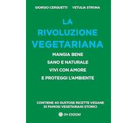 La rivoluzione vegetariana. Mangiare bene per vivere meglio e salvare il pianeta Terra