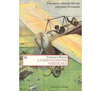 La rivoluzione verticale. Una storia culturale del volo nel primo Novecento