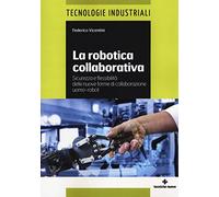 La robotica collaborativa - Sicurezza e flessibilità delle nuove forme di collaborazione uomo-robot