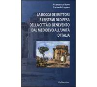 La Rocca dei Rettori e i sistemi di difesa della città di Benevento dal medioevo all'Unità d'Italia