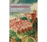 La Rocca di Gradara. Una storia lunga mille anni tra Marche e Rom