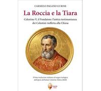 La roccia e la tiara. Celestino V, il fondatore: l'antica testimonianza dei celestini riofferta alla Chiesa