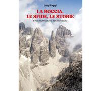 Libri Faggi Luigi - La Roccia, Le Sfide, Le Storie. Il Mondo Affascinante Dell'a