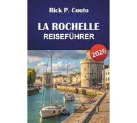 LA ROCHELLE REISEFÜHRER 2026: Entdecken Sie verborgene Schätze, Strände, historische Sehenswürdigkeiten und die lokale Kultur der französischen Atlantikküste