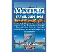 La Rochelle Travel Guide 2025: Plan the Perfect Trip with Tips on Flights, Visa Requirements, Top Accommodations, Must-See Attractions, Coastal ... this Historic Maritime City of Western France