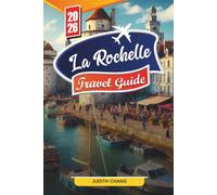 LA ROCHELLE TRAVEL GUIDE 2026: Discover Hidden Gems, Historic Landmarks, Travel Tips, and Unforgettable Vacation Experiences
