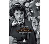 La Roma di Anna Magnani. I luoghi iconici dell'attrice nella Capitale