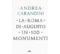 La Roma di Augusto in 100 monumenti - Carandini Andrea