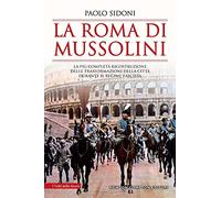 La Roma di Mussolini. La più completa ricostruzione delle trasformazioni della città durante il regime fascista