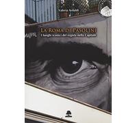 La Roma di Pasolini. I luoghi iconici del regista nella Capitale