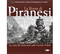 La Roma di Piranesi. La città del Settecento nelle Grandi Vedute