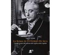 La Roma di Vittorio De Sica. I luoghi iconici del maestro del cinema nella Capitale