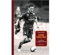 La Roma. Storia e mito. L'era Sensi e la leggenda di Totti (Vol. 4)