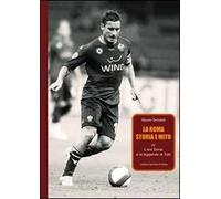 La Roma. Storia e mito. Vol. 4: L'era Sensi e la leggenda di Totti.