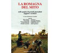 La Romagna del mito. Nelle pagine di grando giornalisti saggisti e scrittori