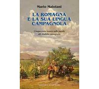 La Romagna e la sua lingua campagnola. Cinquecento tessere sulle parole del dialetto romagnolo