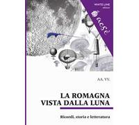 La Romagna vista dalla luna. Ricordi, storia e letteratura