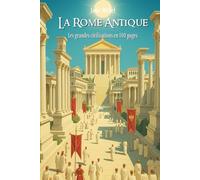 La Rome Antique: Les grandes civilisations en 100 pages