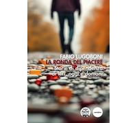 La ronda del piacere. Storie di dipendenza di ieri, oggi e domani