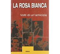 La Rosa Bianca. I volti di un'amicizia. Catalogo della mostra (2005)