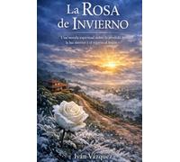 La Rosa De Invierno: Una novela espiritual sobre la pérdida, la luz interior y el regreso al hogar