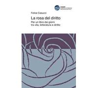 La rosa del diritto. Per un libro dei giorni tra vita, letteratura e diritto