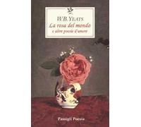 La rosa del mondo e altre poesie d'amore. Testo inglese a fronte