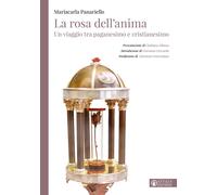 La rosa dell'anima. Un viaggio tra paganesimo e cristianesimo - Panariello...
