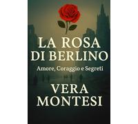 LA ROSA DI BERLINO: Amore, Coraggio e Segreti