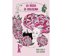 La rosa di Bologna. Una storia profumata