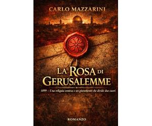 LA ROSA DI GERUSALEMME: Una reliquia contesa e un giuramento che divide due cuori